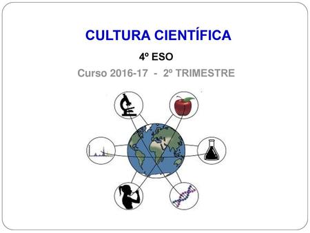 CULTURA CIENTÍFICA 4º ESO Curso 2016-17 - 2º TRIMESTRE.