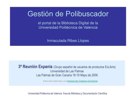 Gestión de Polibuscador el portal de la Biblioteca Digital de la Universidad Politécnica de Valencia Inmaculada Ribes Llopes 3ª Reunión Expania (Grupo.