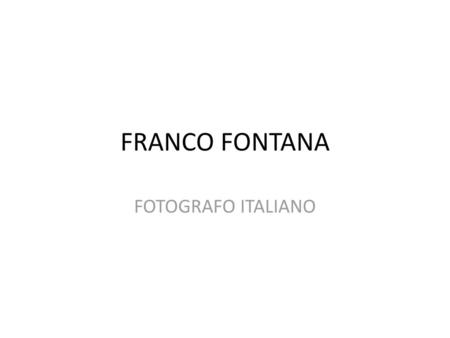FRANCO FONTANA FOTOGRAFO ITALIANO.