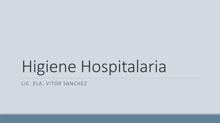 Higiene Hospitalaria LIC. ELA, VITOR SANCHEZ.