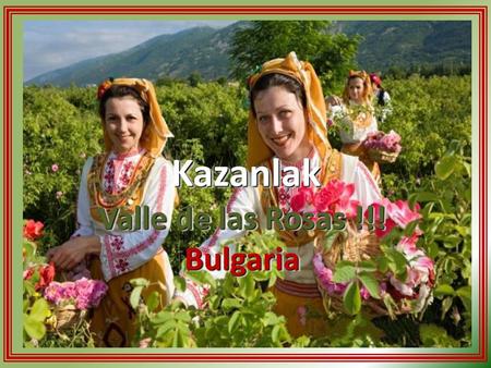 Kazanlak Valle de las Rosas !!! Bulgaria.
