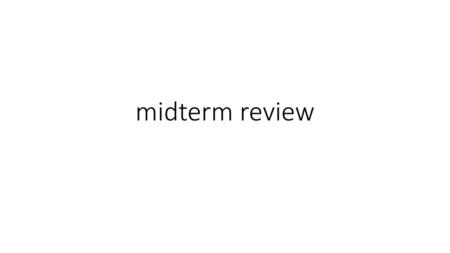 Midterm review.