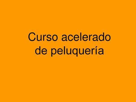 Curso acelerado de peluquería.