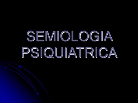 SEMIOLOGIA PSIQUIATRICA