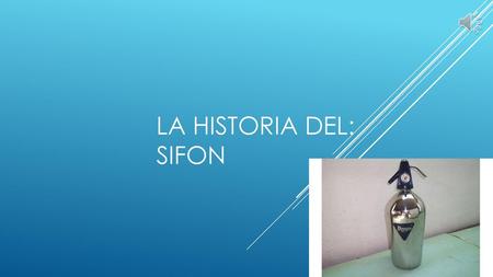 LA HISTORIA DEL: SIFON.