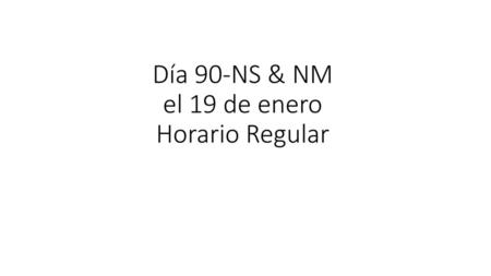 Día 90-NS & NM el 19 de enero Horario Regular
