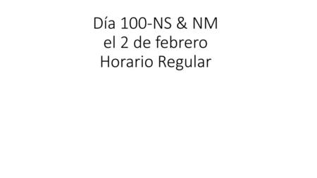 Día 100-NS & NM el 2 de febrero Horario Regular