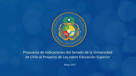 Propuesta de Indicaciones del Senado de la Universidad de Chile al Proyecto de Ley sobre Educación Superior Mayo 2017.