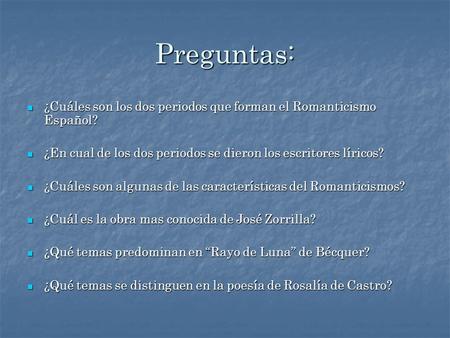 Preguntas: ¿Cuáles son los dos periodos que forman el Romanticismo Español? ¿Cuáles son los dos periodos que forman el Romanticismo Español? ¿En cual de.