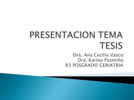 Dra. Ana Cecilia Vasco Dra. Karina Pazmiño R3 POSGRADO GERIATRIA.