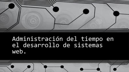 Administración del tiempo en el desarrollo de sistemas web.