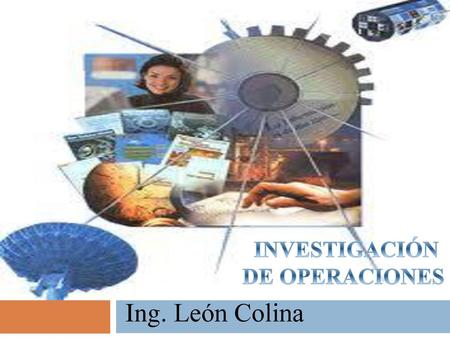 INVESTIGACIÓN DE OPERACIONES Ing. León Colina.