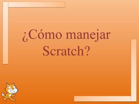 ¿Cómo manejar Scratch?.