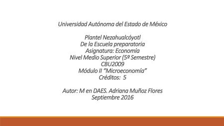 Universidad Autónoma del Estado de México Plantel Nezahualcóyotl De la Escuela preparatoria Asignatura: Economía Nivel Medio Superior (5º Semestre)