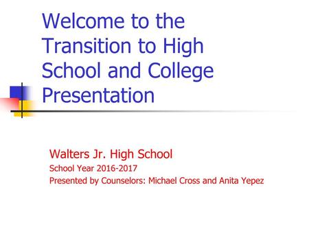 Welcome to the Transition to High School and College Presentation