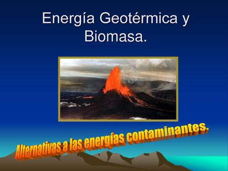 Energía Geotérmica y Biomasa.