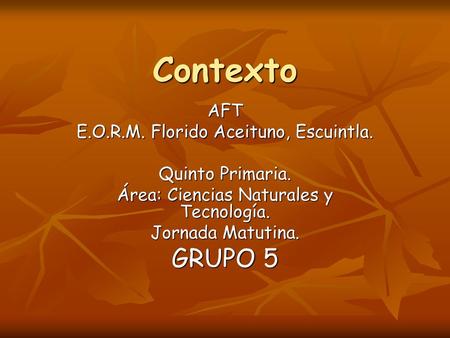 Contexto GRUPO 5 AFT E.O.R.M. Florido Aceituno, Escuintla.