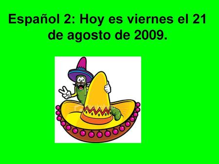 Español 2: Hoy es viernes el 21 de agosto de 2009.