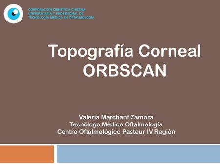 Topografía Corneal ORBSCAN Valeria Marchant Zamora