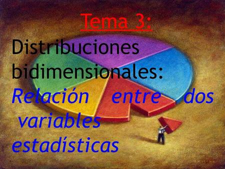 Distribuciones bidimensionales: Relación entre dos variables estadísticas Tema 3: