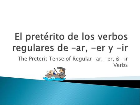 El pretérito de los verbos regulares de –ar, -er y -ir