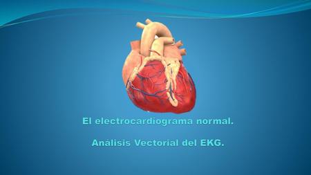 El electrocardiograma normal. Análisis Vectorial del EKG.