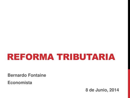 Reforma tributaria Bernardo Fontaine Economista 8 de Junio, 2014.