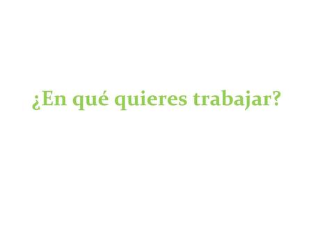 ¿En qué quieres trabajar?