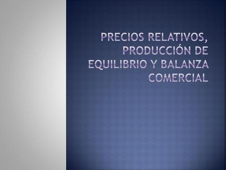 Precios relativos, producción de equilibrio y balanza comercial
