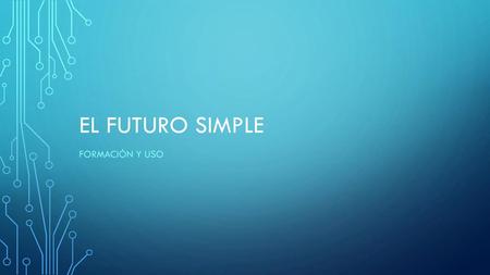 El Futuro simple Formación y uso.