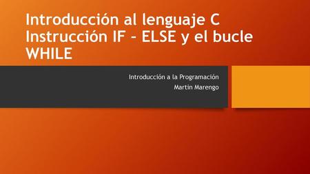Introducción al lenguaje C Instrucción IF – ELSE y el bucle WHILE