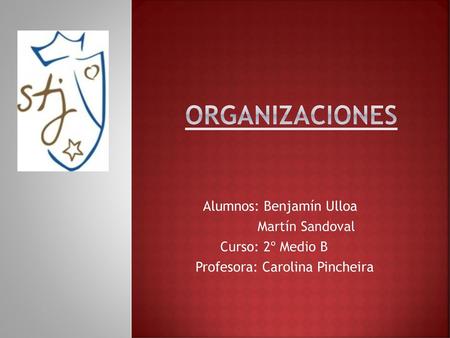 Organizaciones Alumnos: Benjamín Ulloa Martín Sandoval