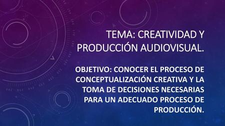 TEMA: CREATIVIDAD Y PRODUCCIÓN AUDIOVISUAL.