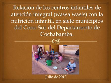 Relación de los centros infantiles de atención integral (wawa wasis) con la nutrición infantil, en siete municipios del Cono Sur del Departamento de Cochabamba.