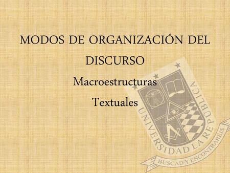 MODOS DE ORGANIZACIÓN DEL DISCURSO Macroestructuras Textuales