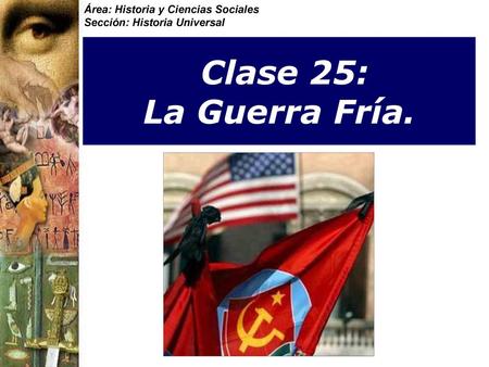 Clase 25: La Guerra Fría. Área: Historia y Ciencias Sociales
