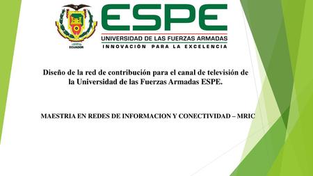 Diseño de la red de contribución para el canal de televisión de la Universidad de las Fuerzas Armadas ESPE. MAESTRIA EN REDES DE INFORMACION Y CONECTIVIDAD.