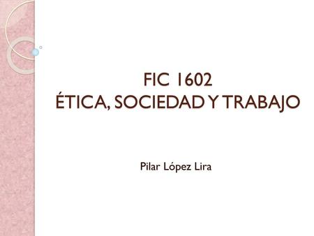 FIC 1602 ÉTICA, SOCIEDAD Y TRABAJO