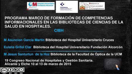 PROGRAMA MARCO DE FORMACIÓN DE COMPETENCIAS INFORMACIONALES EN LAS BIBLIOTECAS DE CIENCIAS DE LA SALUD EN HOSPITALES. 					CIBH M Asuncion Garcia Martin.