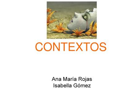 CONTEXTOS Ana María Rojas Isabella Gómez.