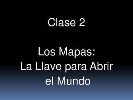 Clase 2 Los Mapas: La Llave para Abrir el Mundo