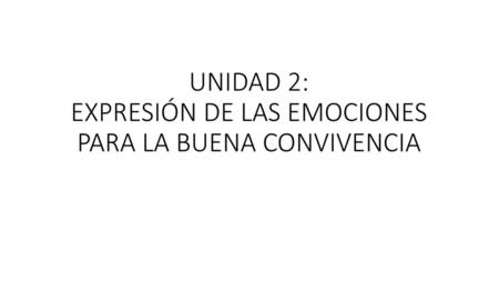 UNIDAD 2: EXPRESIÓN DE LAS EMOCIONES PARA LA BUENA CONVIVENCIA