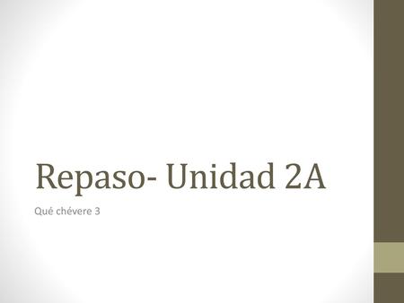 Repaso- Unidad 2A Qué chévere 3.