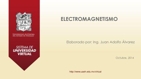 ELECTROMAGNETISMO Elaborado por: Ing. Juan Adolfo Álvarez Unidad 3