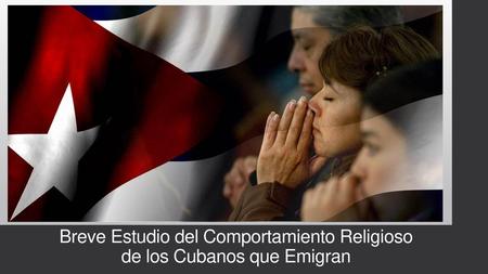 Breve Estudio del Comportamiento Religioso de los Cubanos que Emigran