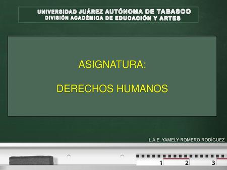 ASIGNATURA: DERECHOS HUMANOS UNIVERSIDAD JUÁREZ AUTÓNOMA DE TABASCO
