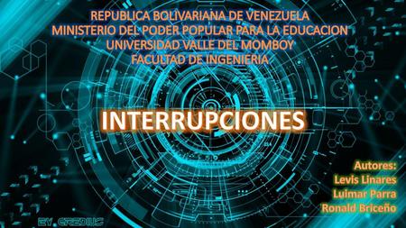 REPUBLICA BOLIVARIANA DE VENEZUELA MINISTERIO DEL PODER POPULAR PARA LA EDUCACION UNIVERSIDAD VALLE DEL MOMBOY FACULTAD DE INGENIERIA INTERRUPCIONES Autores: