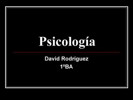 Psicología David Rodríguez 1ºBA.