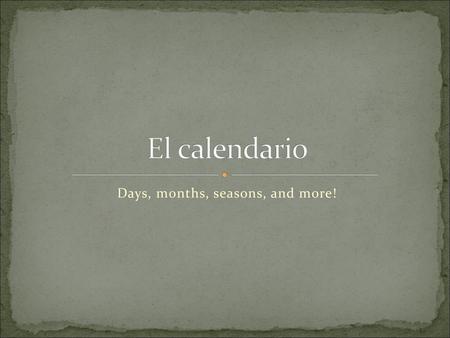 Days, months, seasons, and more!