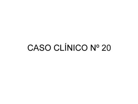 CASO CLÍNICO Nº 20.